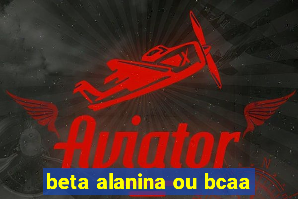 beta alanina ou bcaa